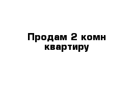 Продам 2 комн квартиру